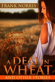 A Deal in Wheat and Other Stories