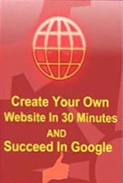 Create Your Own Website In 30 Minutes and Succeed In Google