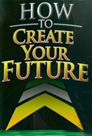 How to Create Your Future