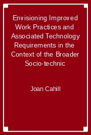 Envisioning Improved Work Practices and  Associated Technology Requirements in the  Context of the Broader Socio-technic