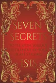 Seven Secrets to the Spontaneous Fulfillment of Your Heart's Desires