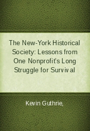 The New-York Historical Society: Lessons from One Nonprofit&rsquo;s Long Struggle for Survival
