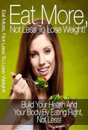 Eat More, Not Less to Lose Weight