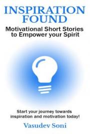Inspiration Found: Motivational Short Stories to Empower your Spirit