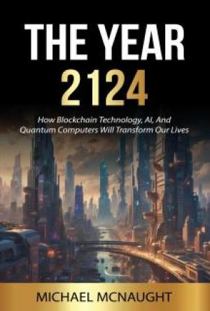 The Year 2124: How Blockchain Technology, AI, And Quantum Computers Will Transform Our Lives