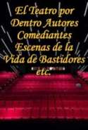 El Teatro por Dentro - Autores, Comediantes, Escenas de la Vida de Bastidores, Etcétera