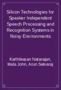 Silicon Technologies for Speaker Independent Speech Processing and Recognition Systems in Noisy Environments