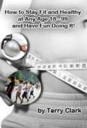 How to Stay Fit and Healthy at Any Age 18 - 99 and Have Fun Doing it!