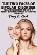 The Two Faces of Bipolar Disorder ~ What Does It Mean and How It Affect Your Personality or Someone You Love