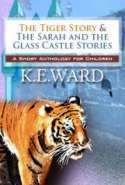 The Tiger Story & The Sarah and the Glass Castle Stories: A Short Anthology for Children
