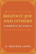 Bigfoot Joe, and Others: Figments of Fancy
